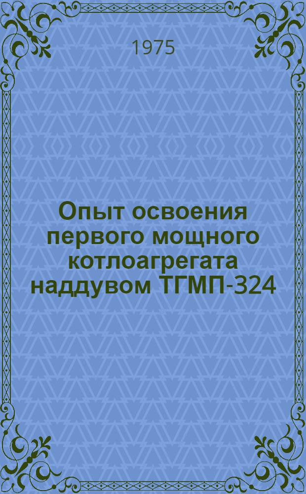Опыт освоения первого мощного котлоагрегата наддувом ТГМП-324 : Сборник статей