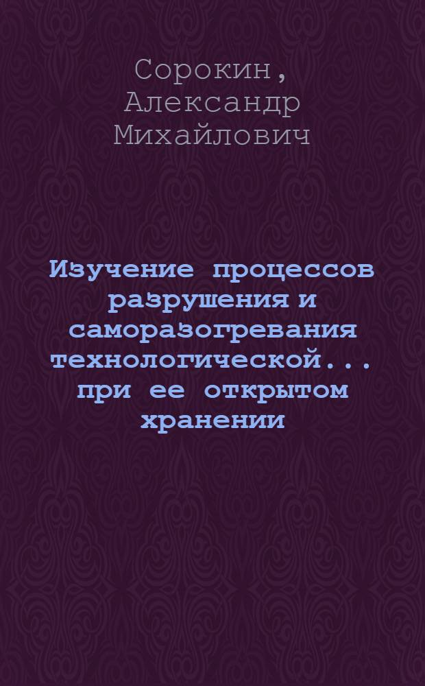 Изучение процессов разрушения и саморазогревания технологической ... при ее открытом хранении : Автореф. дис. на соиск. учен. степени канд. с.-х. наук : (06.01.11)