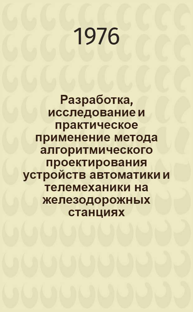 Разработка, исследование и практическое применение метода алгоритмического проектирования устройств автоматики и телемеханики на железодорожных станциях : Автореф. дис. на соиск. учен. степени канд. техн. наук : (05.13.01)