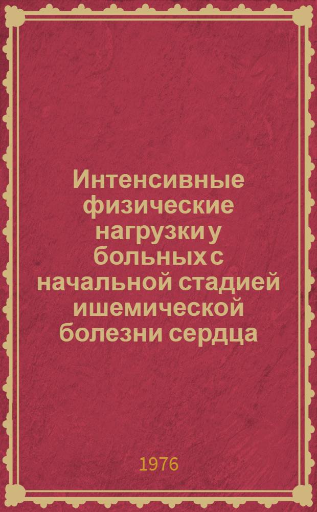 Интенсивные физические нагрузки у больных с начальной стадией ишемической болезни сердца : (Руководство для врачей сан.-курортных учреждений)