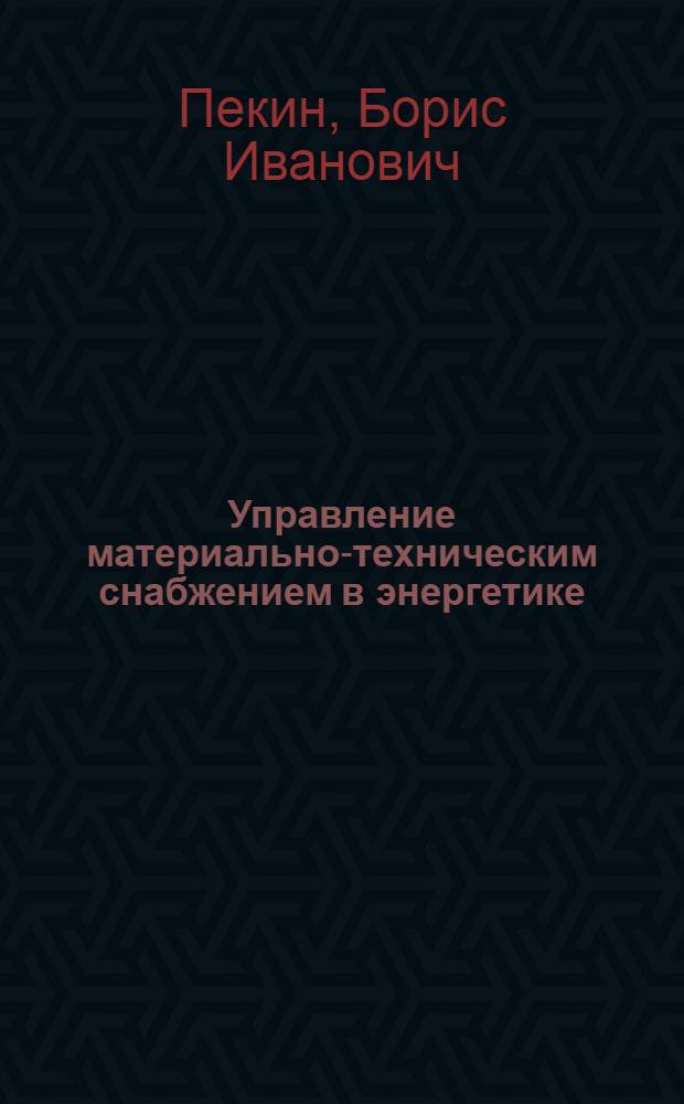 Управление материально-техническим снабжением в энергетике : Учеб. пособие для студентов энер. специальности по курсу "Организация и планирование энергетики"