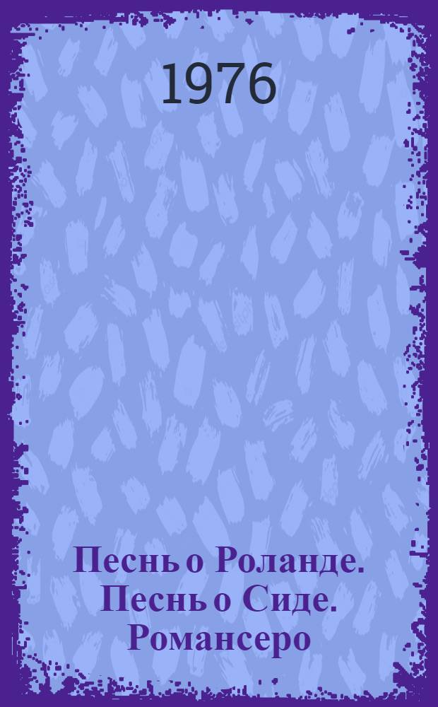 Песнь о Роланде. Песнь о Сиде. Романсеро : [Переводы. Коронование