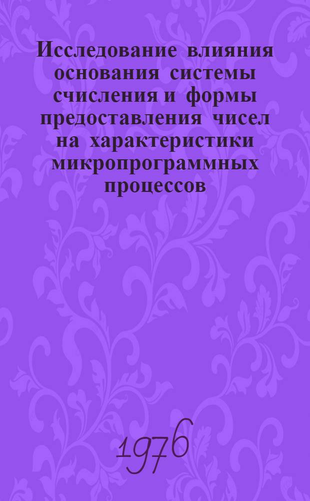 Исследование влияния основания системы счисления и формы предоставления чисел на характеристики микропрограммных процессов : Автореф. дис. на соиск. учен. степени канд. техн. наук : (05.13.13)