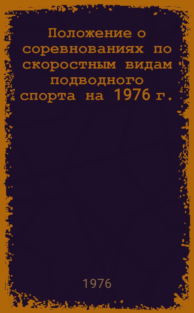 Положение о соревнованиях по скоростным видам подводного спорта на 1976 г. : Утв. 12/I 1976 г
