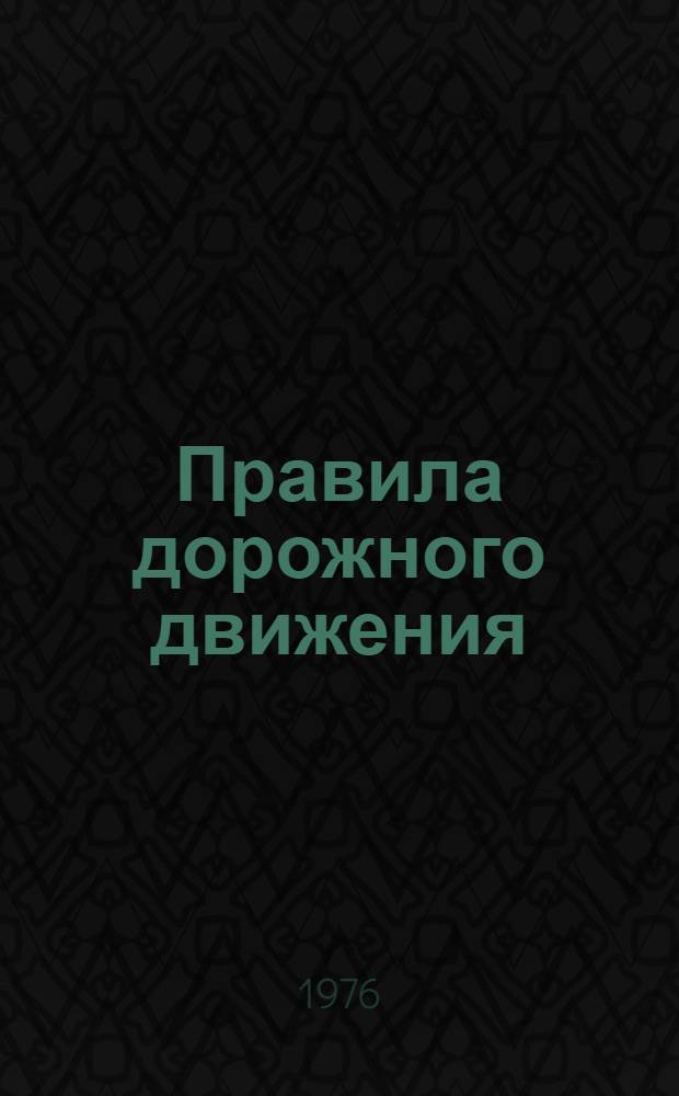 Правила дорожного движения : Утв. М-вом вн. дел. СССР 25/VIII 1972 г. : Введ. в действие с 1 янв. 1973 г. (с изм. и доп., действующими с 1 апр. 1975 г. и с 1 янв. 1976 г.)
