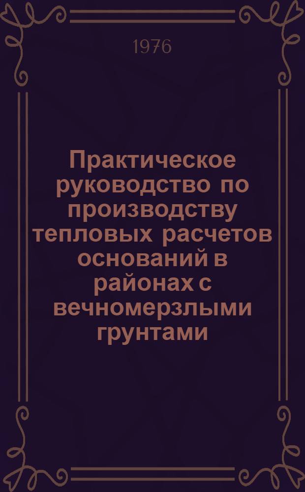 Практическое руководство по производству тепловых расчетов оснований в районах с вечномерзлыми грунтами