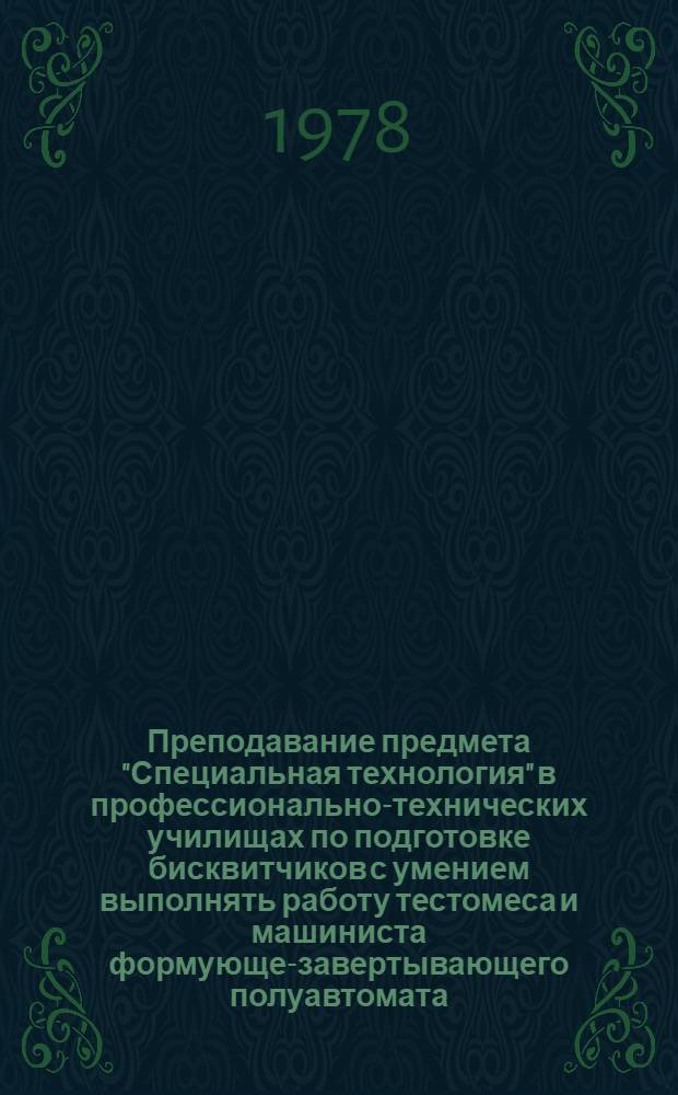 Преподавание предмета "Специальная технология" в профессионально-технических училищах по подготовке бисквитчиков с умением выполнять работу тестомеса и машиниста формующе-завертывающего полуавтомата : (Кондитерское производство) Метод. рекомендации [В 2 ч.] Ч. 1-. Ч. 2