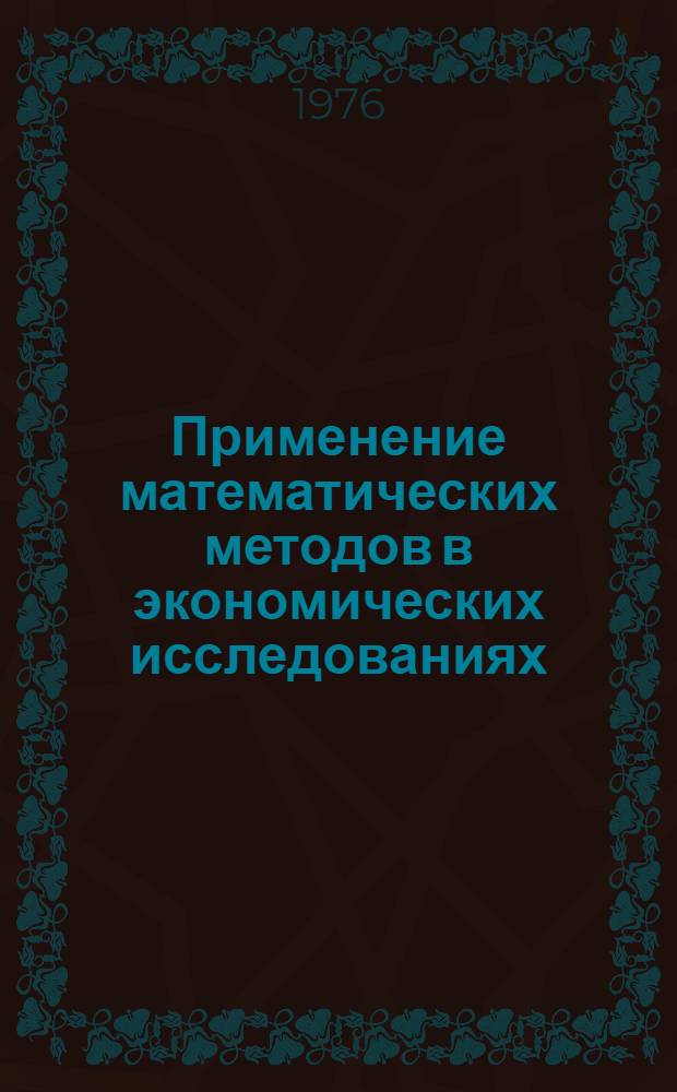 Применение математических методов в экономических исследованиях : Сборник статей