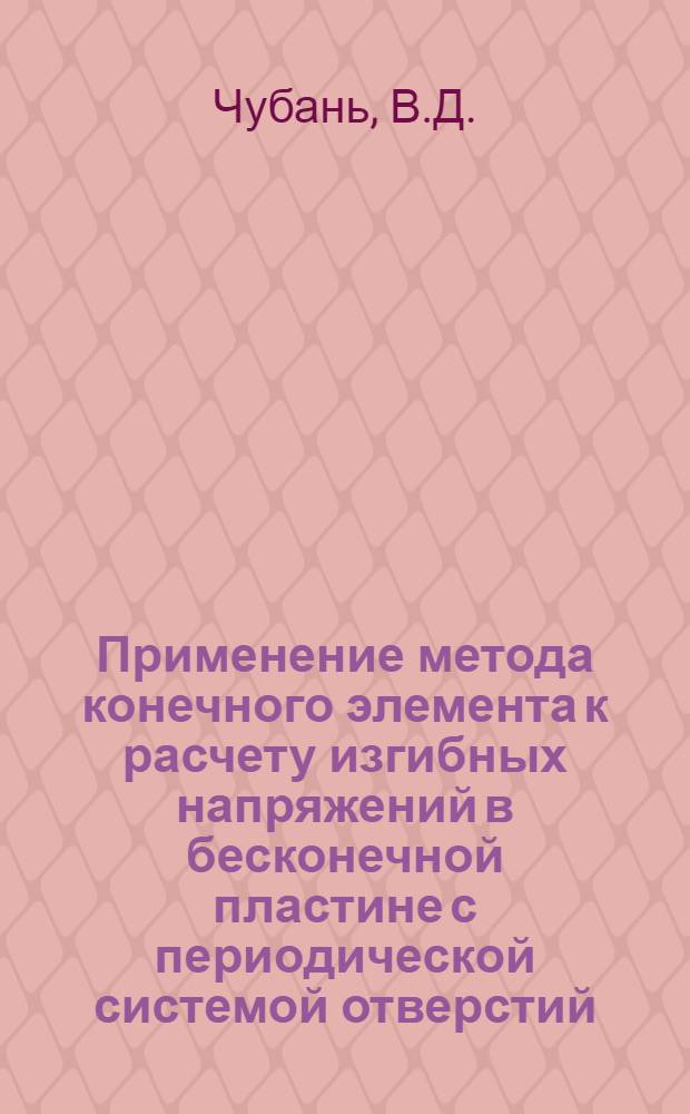Применение метода конечного элемента к расчету изгибных напряжений в бесконечной пластине с периодической системой отверстий. Применение метода конечного элемента к расчету упругих характеристик крыльев и учет их влияния на аэродинамические нагрузки при сверхзвуковых скоростях