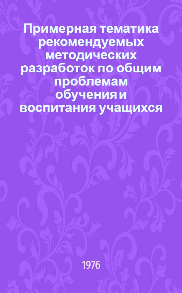 Примерная тематика рекомендуемых методических разработок по общим проблемам обучения и воспитания учащихся