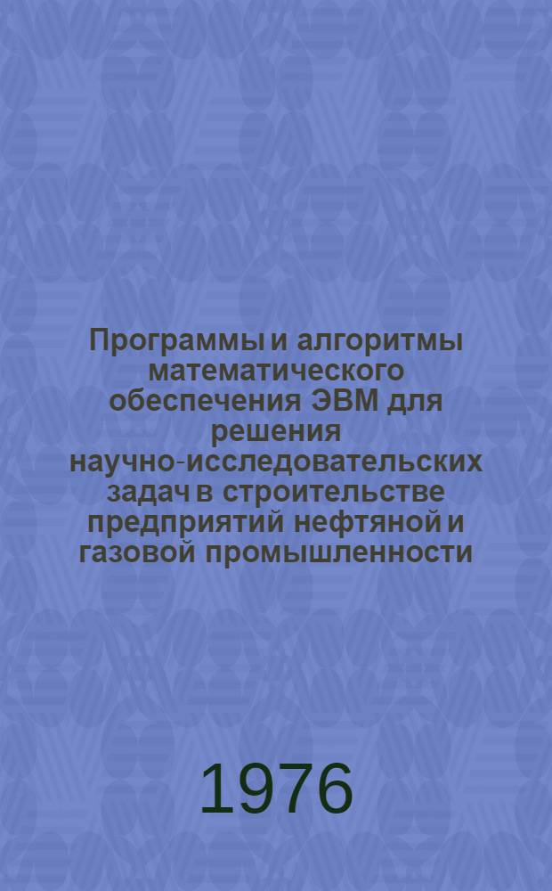 Программы и алгоритмы математического обеспечения ЭВМ для решения научно-исследовательских задач в строительстве предприятий нефтяной и газовой промышленности