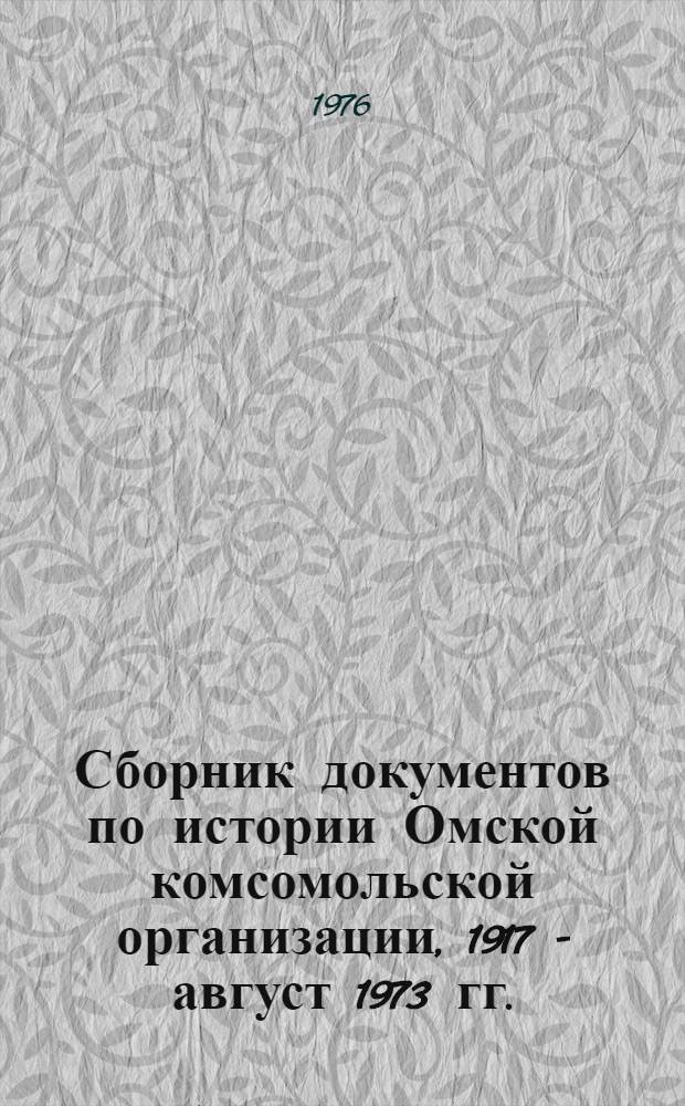 Сборник документов по истории Омской комсомольской организации, 1917 - август 1973 гг.