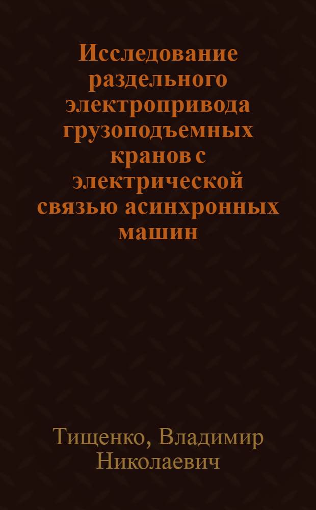 Исследование раздельного электропривода грузоподъемных кранов с электрической связью асинхронных машин : Автореф. дис. на соиск. учен. степени канд. техн. наук : (05.09.03)