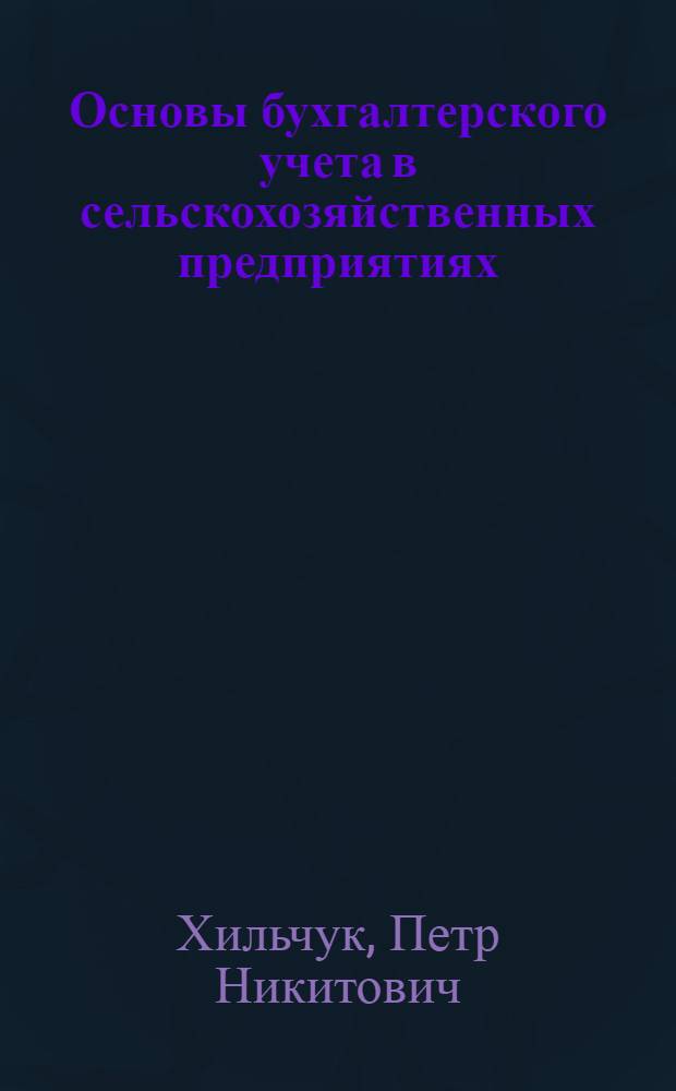 Основы бухгалтерского учета в сельскохозяйственных предприятиях : Для сред. с.-х. учеб. заведений по специальности № 1732 "Планирование с.-х. производства"