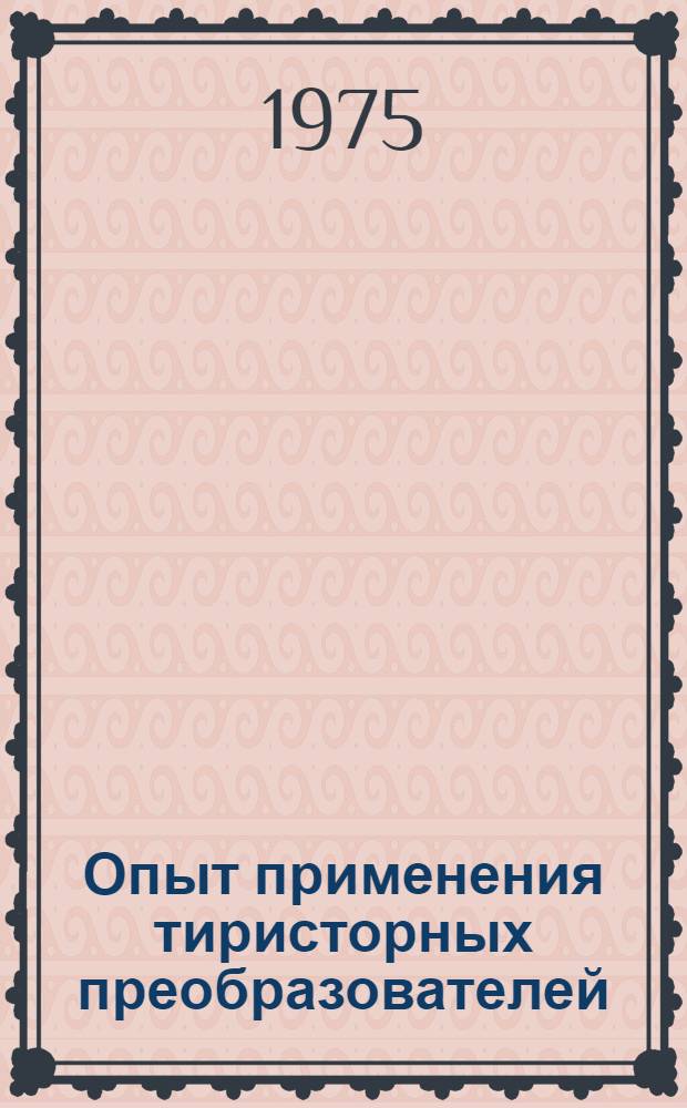 Опыт применения тиристорных преобразователей : Кн., журн. и пат. литература на рус. и иностр. яз