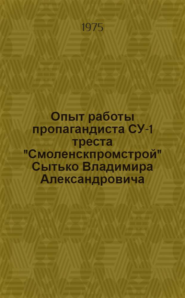 Опыт работы пропагандиста СУ-1 треста "Смоленскпромстрой" Сытько Владимира Александровича : Метод. разработка