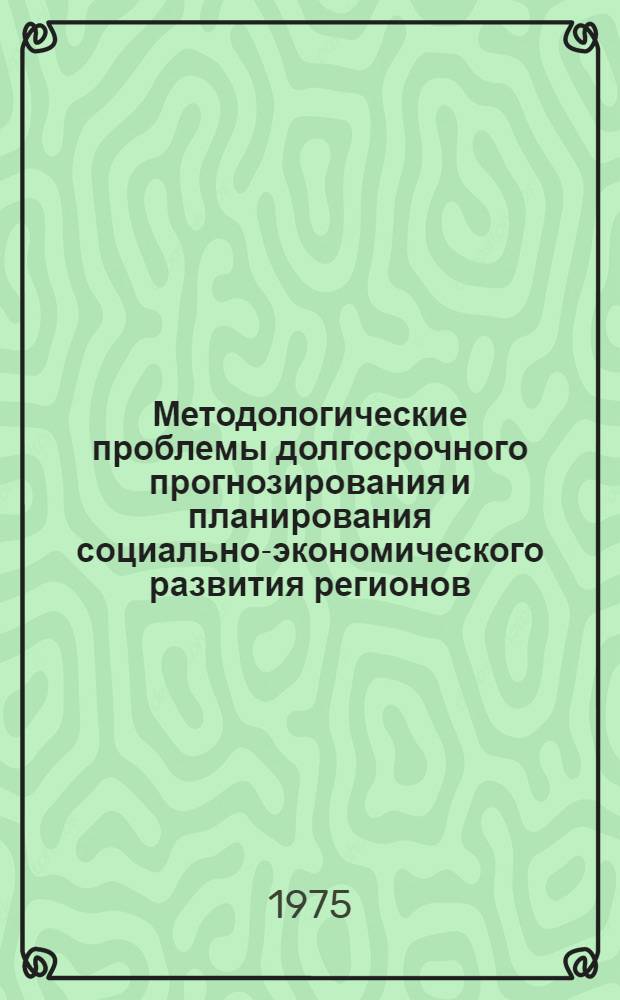 Методологические проблемы долгосрочного прогнозирования и планирования социально-экономического развития регионов. Т. 2