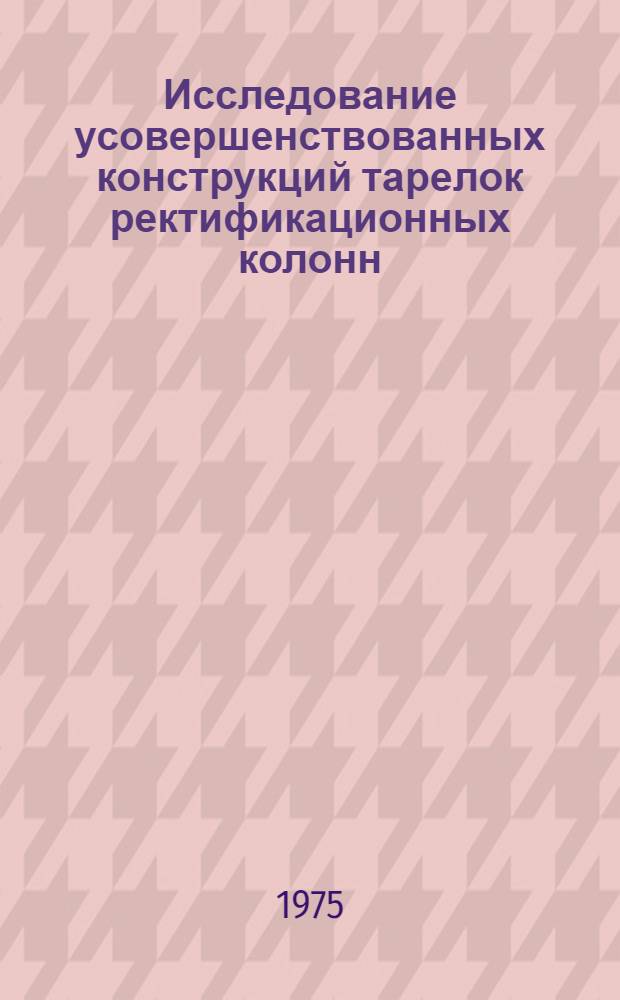 Исследование усовершенствованных конструкций тарелок ректификационных колонн : Автореф. дис. на соиск. учен. степени канд. техн. наук : (05.17.08)