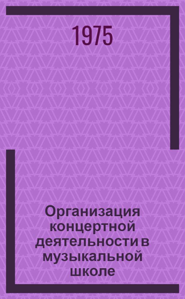 Организация концертной деятельности в музыкальной школе : (Метод. рекомендации)