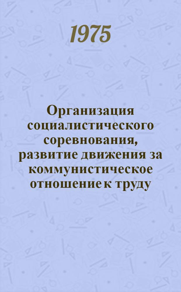 Организация социалистического соревнования, развитие движения за коммунистическое отношение к труду, передовики производства, распространение передового опыта
