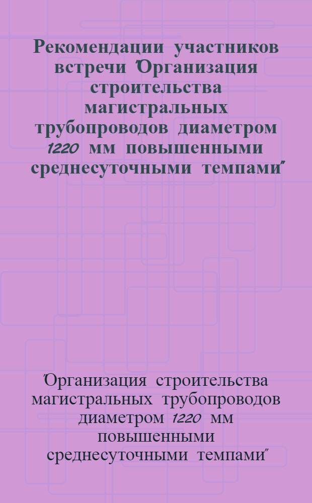 Рекомендации участников встречи "Организация строительства магистральных трубопроводов диаметром 1220 мм повышенными среднесуточными темпами"