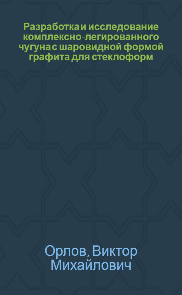 Разработка и исследование комплексно-легированного чугуна с шаровидной формой графита для стеклоформ : Автореф. дис. на соиск. учен. степени к. т. н