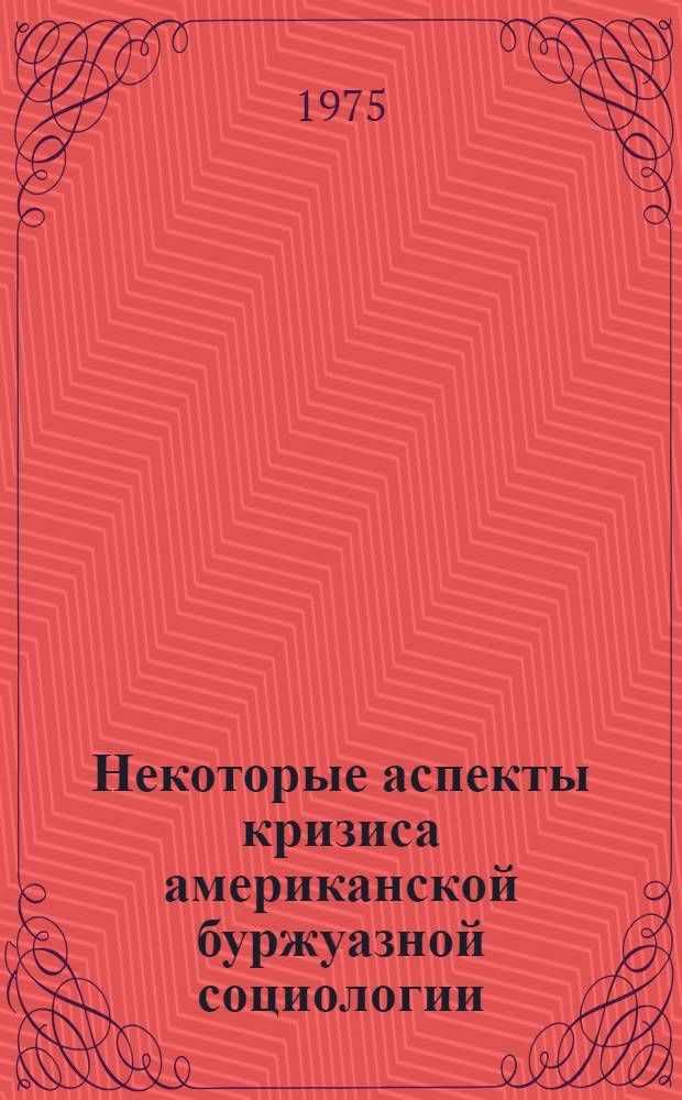 Некоторые аспекты кризиса американской буржуазной социологии : (Анализ теорет. оснований прикл. социологии США) : Автореф. дис. на соиск. учен. степени канд. филос. наук : (09.00.09)