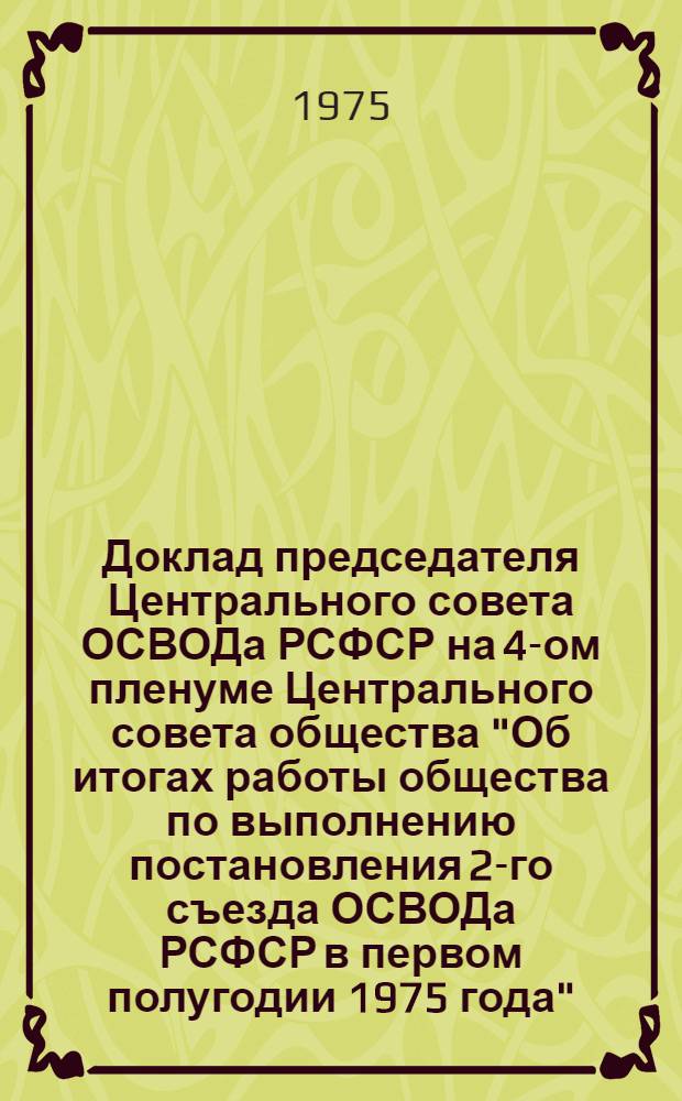 Доклад председателя Центрального совета ОСВОДа РСФСР на 4-ом пленуме Центрального совета общества "Об итогах работы общества по выполнению постановления 2-го съезда ОСВОДа РСФСР в первом полугодии 1975 года"