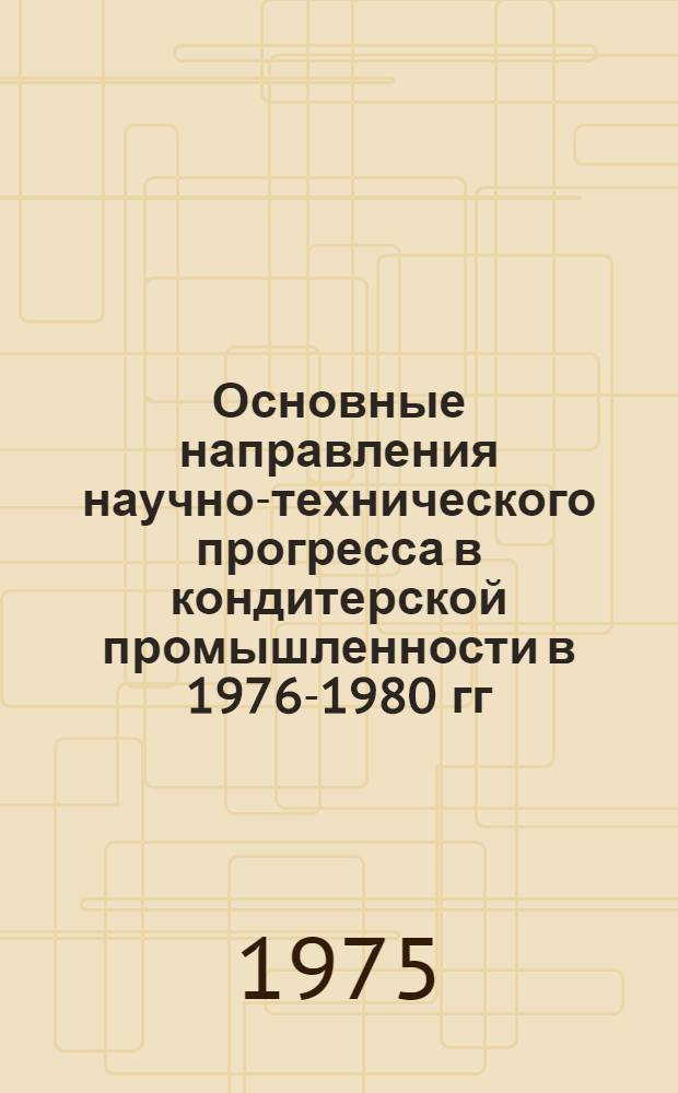 Основные направления научно-технического прогресса в кондитерской промышленности в 1976-1980 гг. : (Обзор)