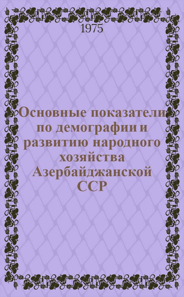 Основные показатели по демографии и развитию народного хозяйства Азербайджанской ССР
