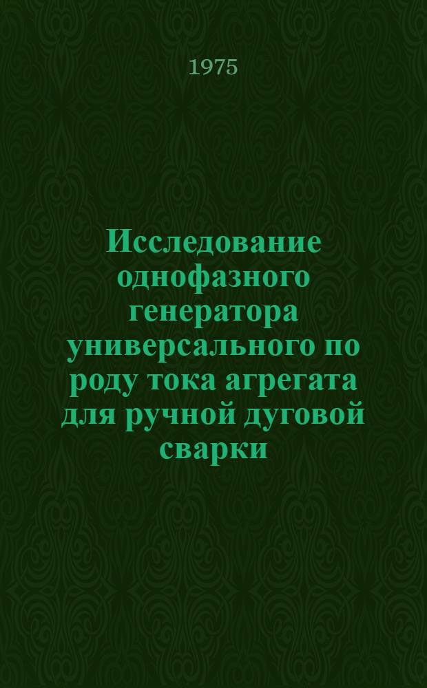 Исследование однофазного генератора универсального по роду тока агрегата для ручной дуговой сварки : Автореф. дис. на соиск. учен. степени канд. техн. наук : (05.09.01)