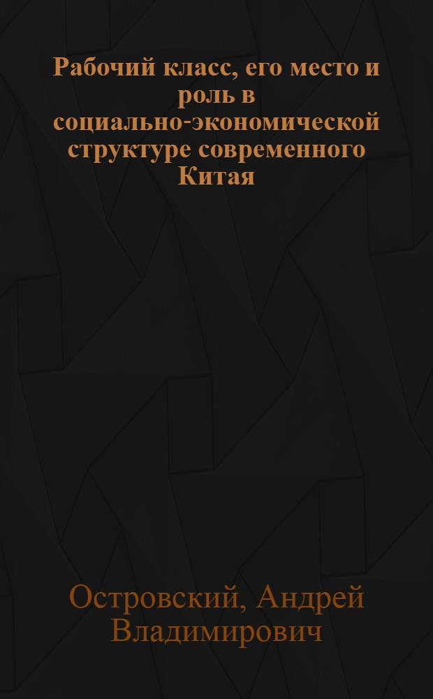 Рабочий класс, его место и роль в социально-экономической структуре современного Китая : Автореф. дис. на соиск. учен. степени к. э. н