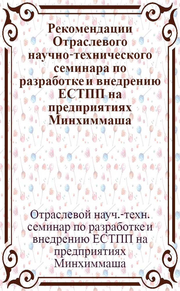 Рекомендации Отраслевого научно-технического семинара по разработке и внедрению ЕСТПП на предприятиях Минхиммаша