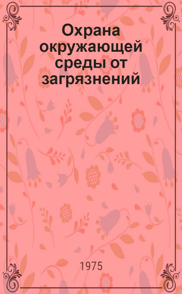 Охрана окружающей среды от загрязнений : (Материалы Науч.-техн. конф., окт. 1975 г.)