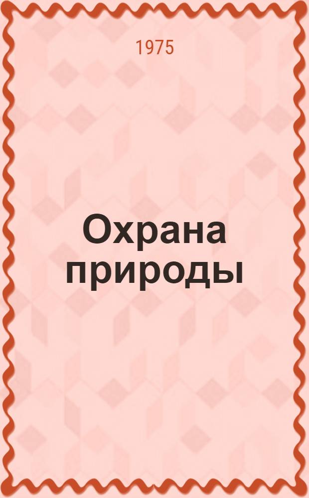 Охрана природы : Сборник нормат. и руководящих документов по охране природы : Посвящ. 50-летию Всерос. о-ва охраны природы