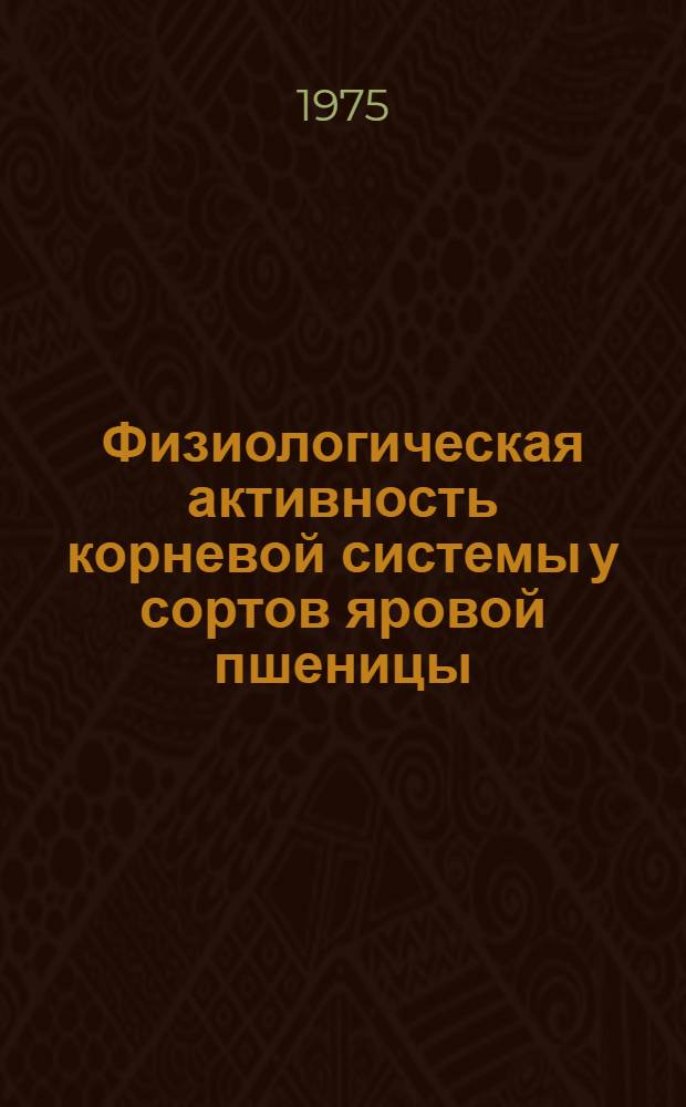 Физиологическая активность корневой системы у сортов яровой пшеницы : Автореф. дис. на соиск. учен. степени канд. биол. наук : (03.00.12)