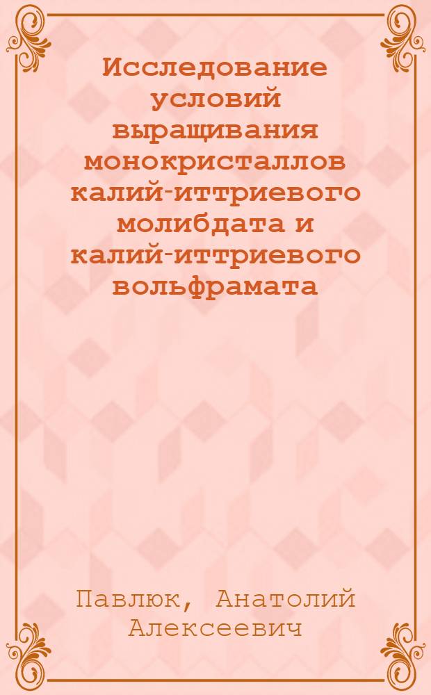 Исследование условий выращивания монокристаллов калий-иттриевого молибдата и калий-иттриевого вольфрамата : Автореф. дис. на соиск. учен. степени к. т. н
