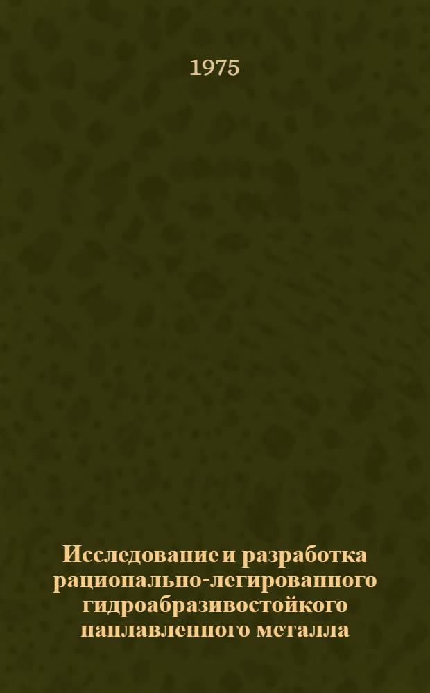 Исследование и разработка рационально-легированного гидроабразивостойкого наплавленного металла : Автореф. дис. на соиск. учен. степени канд. техн. наук : (05.04.05)