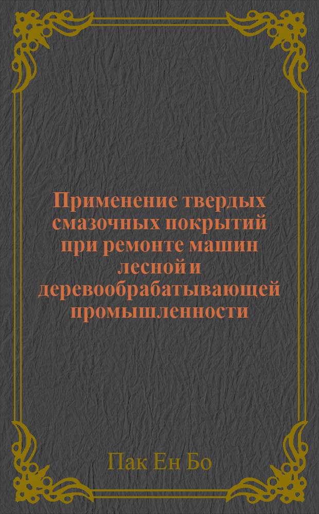 Применение твердых смазочных покрытий при ремонте машин лесной и деревообрабатывающей промышленности : Автореф. дис. на соиск. учен. степени канд. техн. наук : (05.21.01)