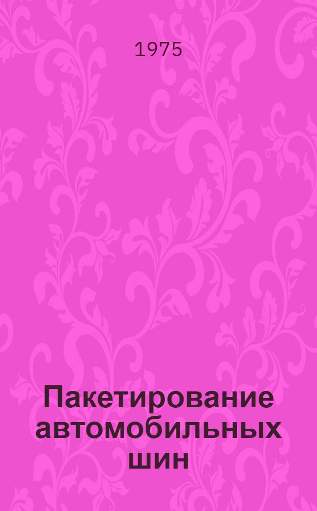 Пакетирование автомобильных шин : Техн. условия 75009 : Утв. 19/I 1974 г