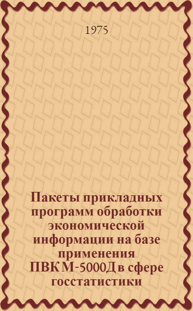 Пакеты прикладных программ обработки экономической информации на базе применения ПВК М-5000Д в сфере госстатистики : (ППП-госстатистика) Рабочий проект Кн. 1-. Кн. 1 : Ведомость эксплуатационной документации