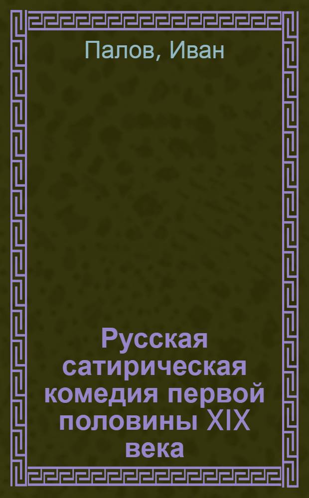 Русская сатирическая комедия первой половины XIX века (А.С. Грибоедов, Н.В. Гоголь) и болгарский театр : Автореф. дис. на соиск. учен. степени канд. искусствоведения : (17.00.01)
