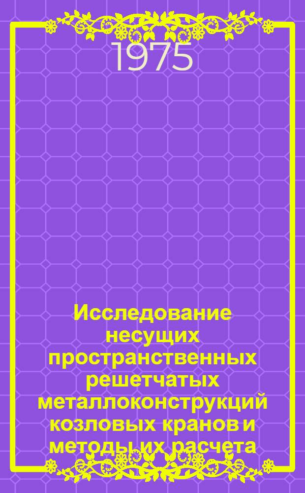 Исследование несущих пространственных решетчатых металлоконструкций козловых кранов и методы их расчета : Автореф. дис. на соиск. учен. степени канд. техн. наук : (05.05.05)