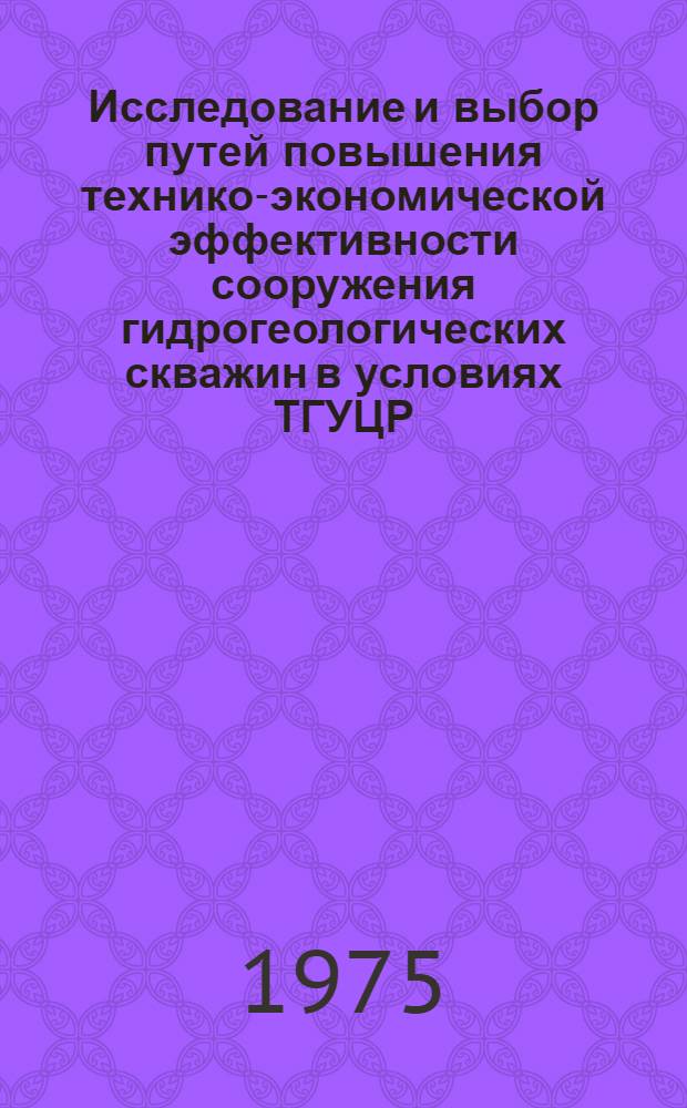 Исследование и выбор путей повышения технико-экономической эффективности сооружения гидрогеологических скважин в условиях ТГУЦР : Автореф. дис. на соиск. учен. степени канд. техн. наук : (04.00.09)