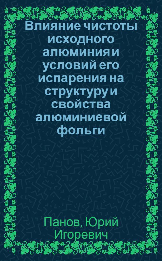 Влияние чистоты исходного алюминия и условий его испарения на структуру и свойства алюминиевой фольги, полученной методом конденсации в вакууме : Автореф. дис. на соиск. учен. степени к. т. н