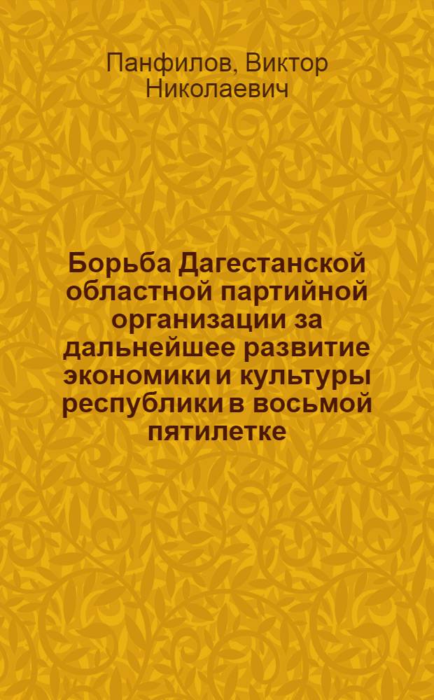 Борьба Дагестанской областной партийной организации за дальнейшее развитие экономики и культуры республики в восьмой пятилетке (1966-1970 гг.) : Автореф. дис. на соиск. учен. степени канд. ист. наук : (07.00.01)