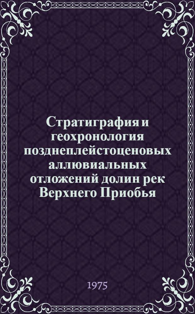 Стратиграфия и геохронология позднеплейстоценовых аллювиальных отложений долин рек Верхнего Приобья : (По данным радиоуглеродного метода) : Автореф. дис. на соиск. учен. степени канд. геол.-минерал. наук : (04.00.09)