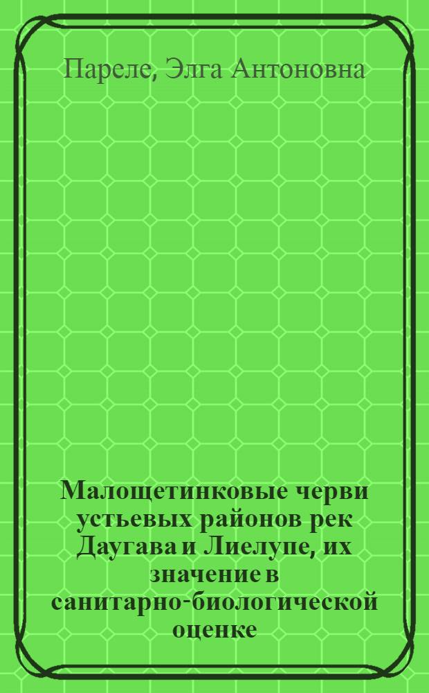 Малощетинковые черви устьевых районов рек Даугава и Лиелупе, их значение в санитарно-биологической оценке : Автореф. дис. на соиск. учен. степени канд. биол. наук : (03.00.18)