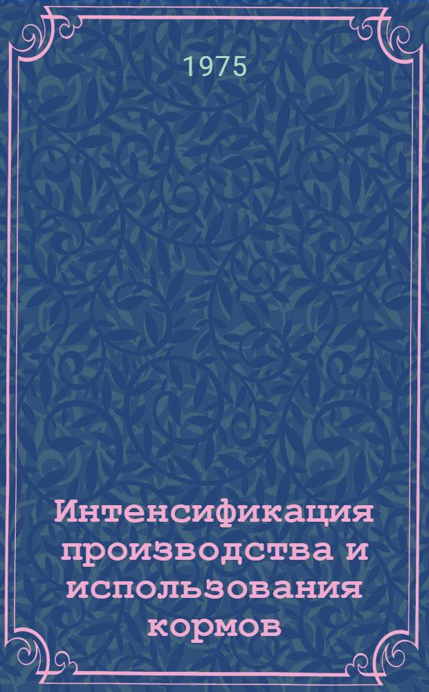 Интенсификация производства и использования кормов : (На примере Харьк. спецтреста овощемолочных совхозов) : Автореф. дис. на соиск. учен. степени канд. экон. наук : (08.00.05)