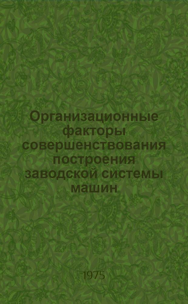 Организационные факторы совершенствования построения заводской системы машин : (На примере мех. цехов машиностроит. заводов) : Автореф. дис. на соиск. учен. степени канд. экон. наук : (08.00.05)